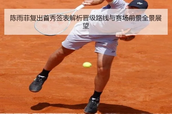 陈雨菲复出首秀签表解析晋级路线与赛场前景全景展望 | LEYUSPORTS